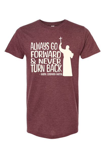 Always Go Forward (St. Junipero Serra) - T-Shirt