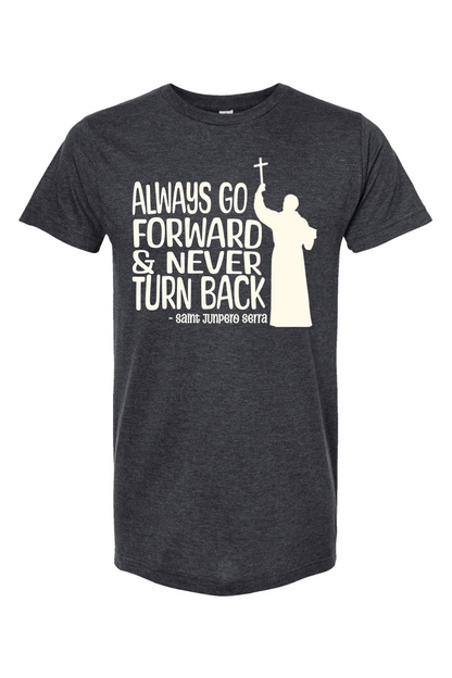 Always Go Forward (St. Junipero Serra) - T-Shirt