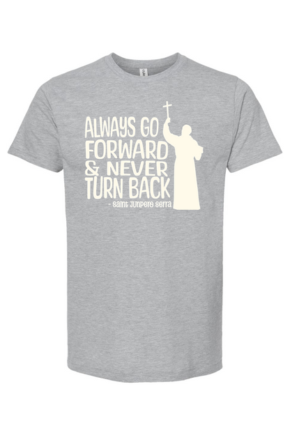 Always Go Forward (St. Junipero Serra) - T-Shirt