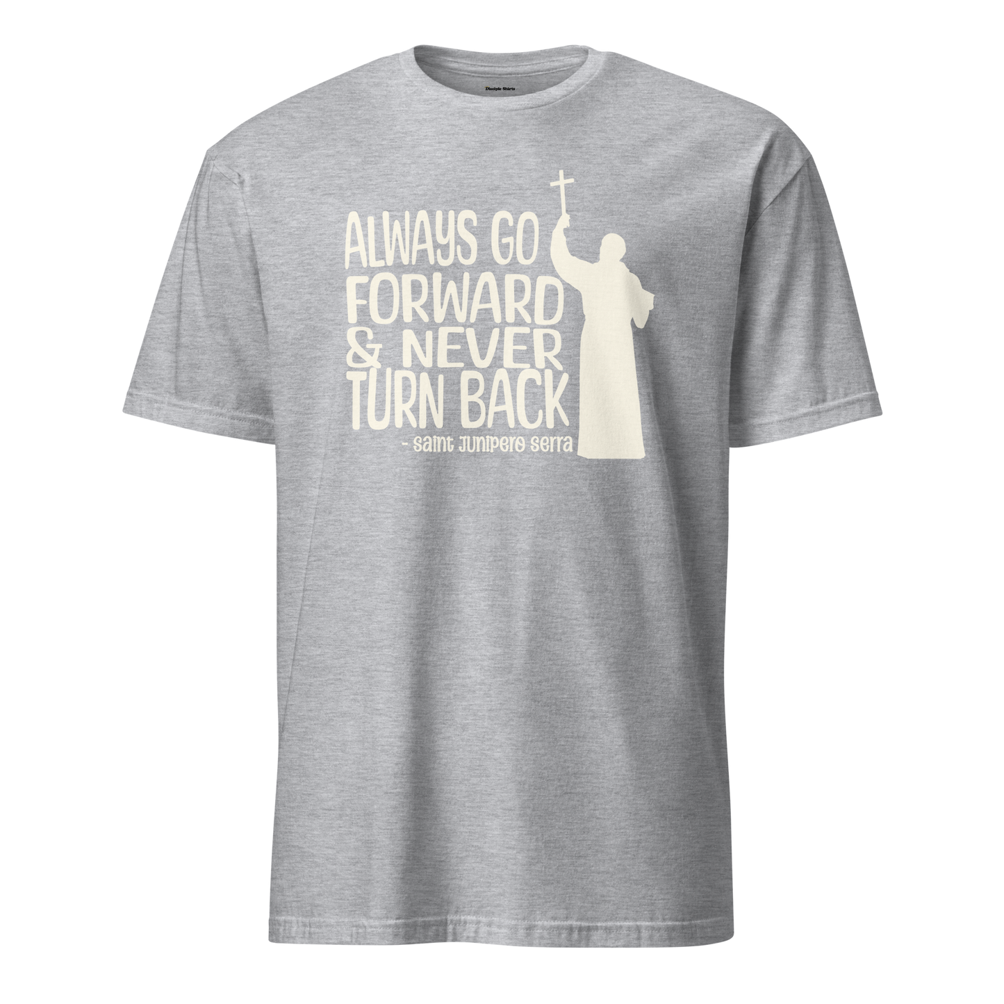 Always Go Forward (St. Junipero Serra) - T-Shirt
