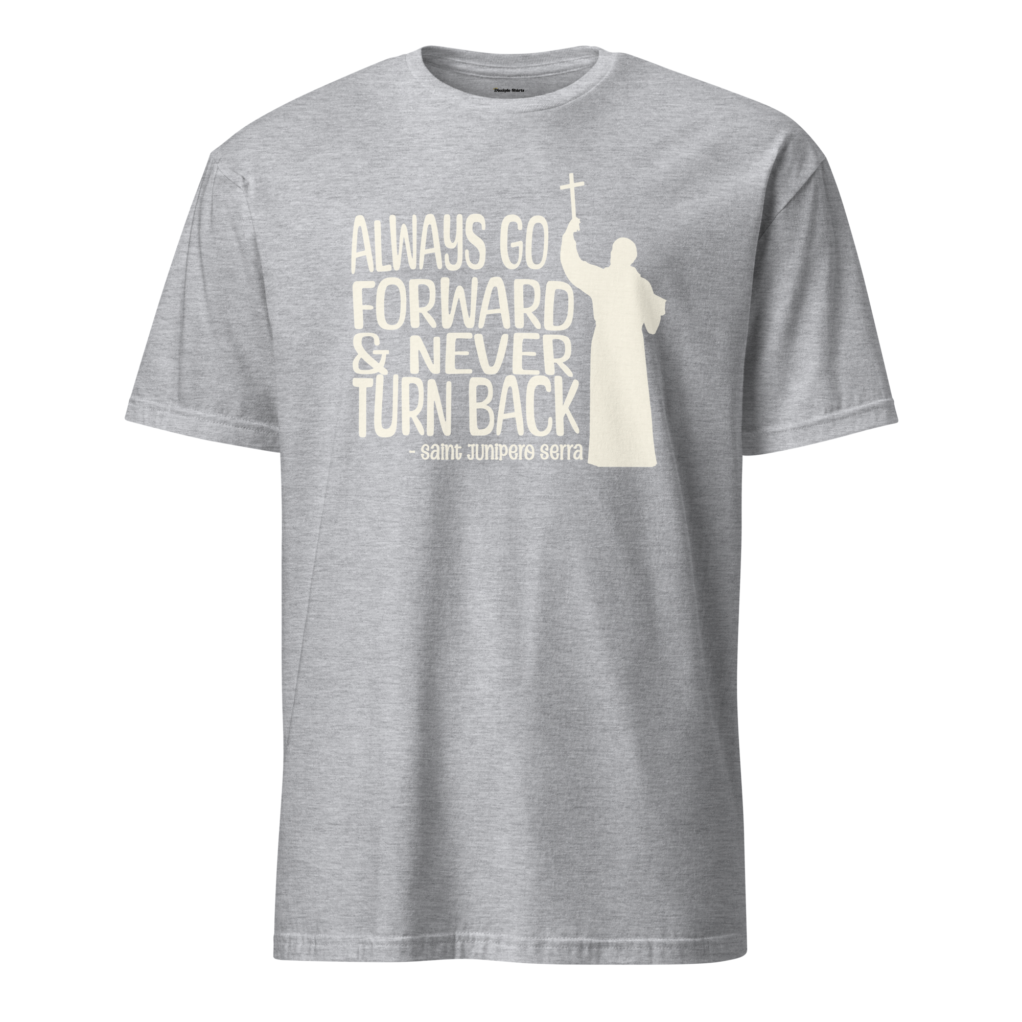Always Go Forward (St. Junipero Serra) - T-Shirt